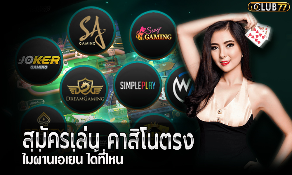 สมัครเล่น คาสิโนตรง ไม่ผ่านเอเย่น ได้ที่ไหน